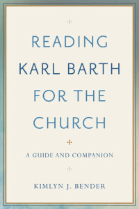 Kimlyn J. Bender — Reading Karl Barth for the Church: A Guide and Companion