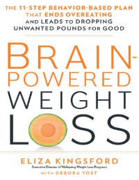 Eliza Kingsford — Brain-Powered Weight Loss: The 11-Step Behavior-Based Plan That Ends Overeating and Leads to Dropping Unwanted Pounds for Good