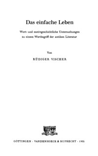 Rüdiger Vischer — Das einfache Leben. Wort- und motivgeschichtliche Untersuchungen zu einem Wertbegriff der antiken Literatur (Studienhefte zur Altertumswissenschaft 11)