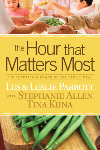 Les Parrott; Leslie Parrott; Stephanie Allen; Tina Kuna — The Hour That Matters Most: The Surprising Power of the Family Meal