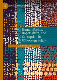 Ilia Xypolia — Human Rights, Imperialism, and Corruption in US Foreign Policy