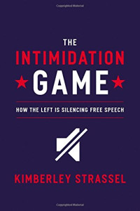 Kimberley Strassel — The Intimidation Game: How the Left Is Silencing Free Speech