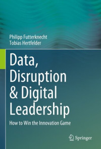 Philipp Futterknecht, Tobias Hertfelder — Data, Disruption & Digital Leadership: How to Win the Innovation Game