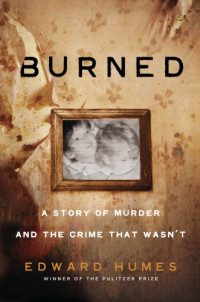 Humes, Edward;Parks, Jo Ann — Burned: a story of murder and the crime that wasn't