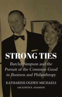 Katharine Ogden Michaels — Strong Ties: Barclay Simpson and the Pursuit of the Common Good in Business and Philanthropy