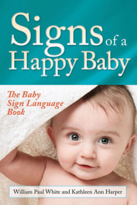 William Paul White, Kathleen Ann Harper — Signs of a Happy Baby: The Baby Sign Language Book