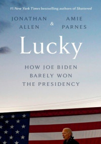 Jonathan Allen — Lucky: How Joe Biden Barely Won the Presidency