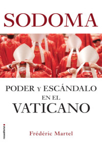 Catholic Church;Martel, Frédéric;Pons, Maria;Vivanco, Juan — Sodoma: Poder y escándalo en el Vaticano