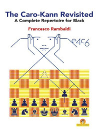 Rambaldi Francesco — The Caro-Kann Revisited - A Complete Repertoire for Black: A Complete Repertoire for Black