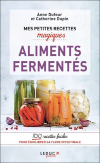 Anne Dufour, Catherine Dupin — Mes petites recettes magiques aliments fermentés