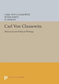 Carl von Clausewitz (editor); Peter Paret (editor); D. Moran (editor) — Carl von Clausewitz: Historical and Political Writings