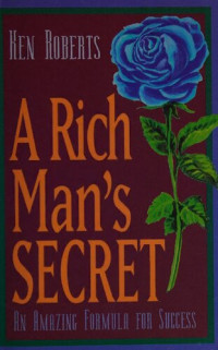 Ken Roberts — A Rich Man's Secret : An Amazing Formula for Success
