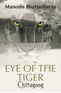 Manoshi Bhattacharya — Chittagong: Eye of the Tiger