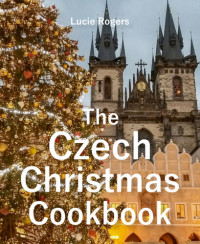 Lucie Rogers — The Czech Christmas Cookbook