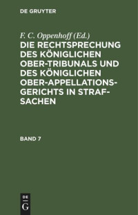 F. C. Oppenhoff (editor) — Die Rechtsprechung des Königlichen Ober-Tribunals und des Königlichen Ober-Appellations-Gerichts in Straf-Sachen: Band 7