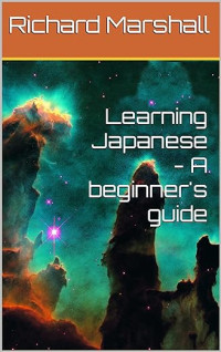Richard Marshall — Learning Japanese a beginner guide Richard Marshall