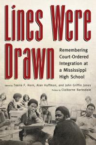 Teena F. Horn; Alan Huffman; John Griffin Jones; Claiborne Barksdale — Lines Were Drawn : Remembering Court-Ordered Integration at a Mississippi High School