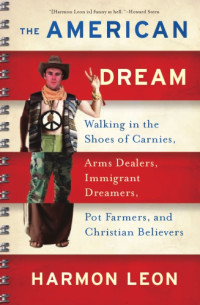 Leon, Harmon — The American dream: walking in the shoes of carnies, arms dealers, immigrant dreamers, pot farmers, and Christian believers