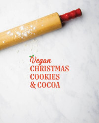 Audrey Dunham — Vegan Christmas Cookies & Cocoa: Holiday treats and warm winter drinks, all astonishingly egg and dairy-free!