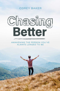 Corey Baker — Chasing Better: Awakening the person you have always longed to be