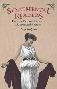 Faye Halpern — Sentimental Readers : The Rise, Fall, and Revival of a Disparaged Rhetoric