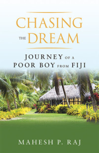 Mahesh P. Raj — Chasing the Dream: Journey of a Poor Boy from Fiji
