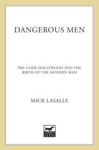 LaSalle, Mick — Dangerous men: pre-code Hollywood and the birth of the modern man