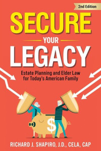 Richard J. Shapiro — Secure Your Legacy: Estate Planning and Elder Law for Today's American Family