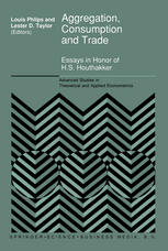 Louis Philips, Lester D. Taylor (auth.), Louis Phlips, Lester D. Taylor (eds.) — Aggregation, Consumption and Trade: Essays in Honor of H.S. Houthakker