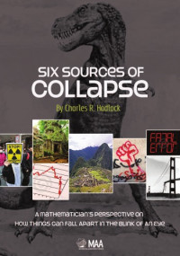 Hadlock, Charles R — Six Sources of Collapse: a Mathematician's Perspective on How Things Can Fall Apart in the Blink of an Eye