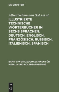  — Illustrierte Technische Wörterbücher in sechs Sprachen: Deutsch, Englisch, Französisch, Russisch, Italienisch, Spanisch: Band 9 Werkzeugmaschinen für Metall- und Holzbearbeitung