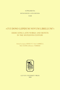 Ignace Bossuyt (editor), Nele Gabriels (editor), Dirk Sacré (editor), Demmy Verbeke (editor) — Cui dono lepidum novum libellum: Dedicating Latin Works and Motets in the Sixteenth Century