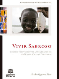 Natalia Quiceno Toro — Vivir Sabroso. Luchas y movimientos afroatrateños, en Bojayá, Chocó, Colombia