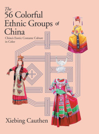 Xiebing Cauthen — The 56 Colorful Ethnic Groups of China: China's Exotic Costume Culture in Color