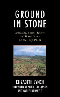 Elizabeth Lynch — Ground in Stone: Landscape, Social Identity, and Ritual Space on the High Plains
