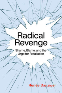Rene Danziger — Radical Revenge: Shame, Blame and the Urge for Retaliation