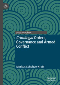 Markus Schultze-Kraft — Crimilegal Orders, Governance and Armed Conflict