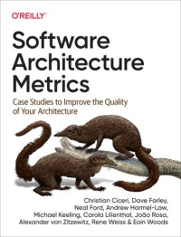 Christian Ciceri; Dave Farley; Neal Ford; Andrew Harmel-Law; Michael Keeling; Carola Lilienthal; João Rosa; Alexander von Zitzewitz; Rene Weiss; Eoin Woods — Software Architecture Metrics