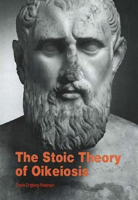 Troels Engberg-Pedersen — The Stoic Theory of Oikeiosis: Moral Development and Social Interaction in Early Stoic Philosophy