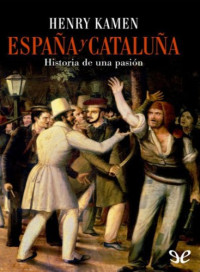 Henry kamen — España y cataluña. historia de una pasión