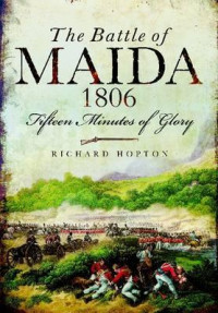 Richard Hopton — The Battle of Maida 1806: Fifteen Minutes of Glory