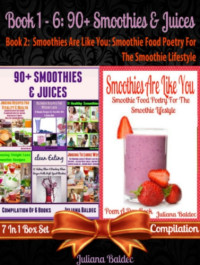 Baldec, Juliana — 90+ Smoothies & Juices (Best Smoothies & Juices) + Smoothies Are Like You: Smoothie Food Poetry For the Smoothie Lifestyle