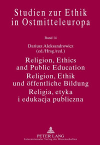 Dariusz Aleksandrowicz (ed.) — Religion, Ethics and Public Education Religion / Ethik und oeffentliche Bildung / Religia, etyka i edukacja publiczna