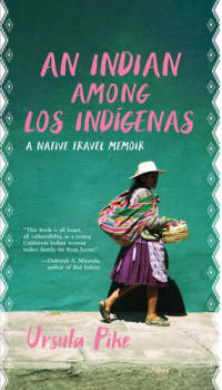Ursula Pike — An Indian Among los Indígenas: A Native Travel Memoir