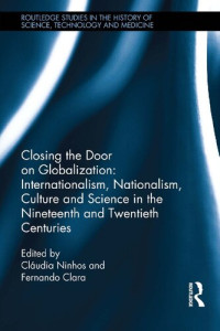 Cláudia Ninhos; Fernando Clara — Closing the Door on Globalization: Internationalism, Nationalism, Culture and Science in the Nineteenth and Twentieth Centuries