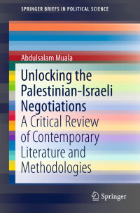 Abdulsalam Muala — Unlocking the Palestinian-Israeli Negotiations : A Critical Review of Contemporary Literature and Methodologies