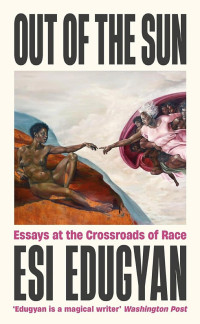 Esi Edugyan — Out of The Sun: Essays at the Crossroads of Race