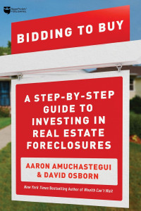 David Osborn, Aaron Amuchastegui — Bidding to Buy: A Step-By-Step Guide to Investing in Real Estate Foreclosures