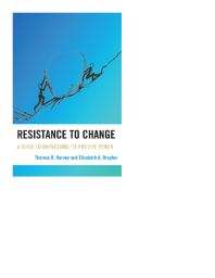 Thomas R. Harvey; Elizabeth A. Broyles — Resistance to Change : A Guide to Harnessing Its Positive Power