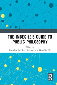 Murzban Jal (editor) & Jyoti Bawane (editor) & Muzaffar Ali (editor) — The Imbecile’s Guide to Public Philosophy